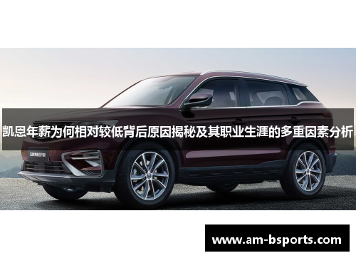 凯恩年薪为何相对较低背后原因揭秘及其职业生涯的多重因素分析