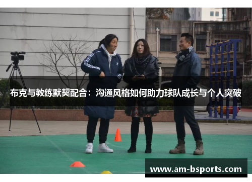 布克与教练默契配合：沟通风格如何助力球队成长与个人突破