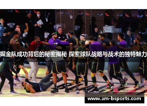 掘金队成功背后的秘密揭秘 探索球队战略与战术的独特魅力
