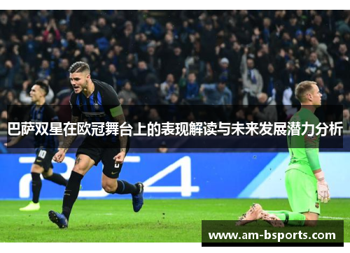 巴萨双星在欧冠舞台上的表现解读与未来发展潜力分析 巴萨双星在欧冠舞台上的表现解读与未来发展潜力分析