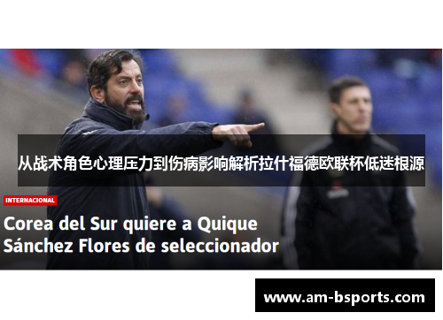 从战术角色心理压力到伤病影响解析拉什福德欧联杯低迷根源 从战术角色心理压力到伤病影响解析拉什福德欧联杯低迷根源