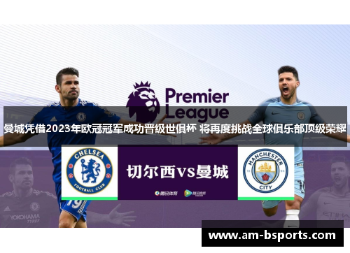 曼城凭借2023年欧冠冠军成功晋级世俱杯 将再度挑战全球俱乐部顶级荣耀