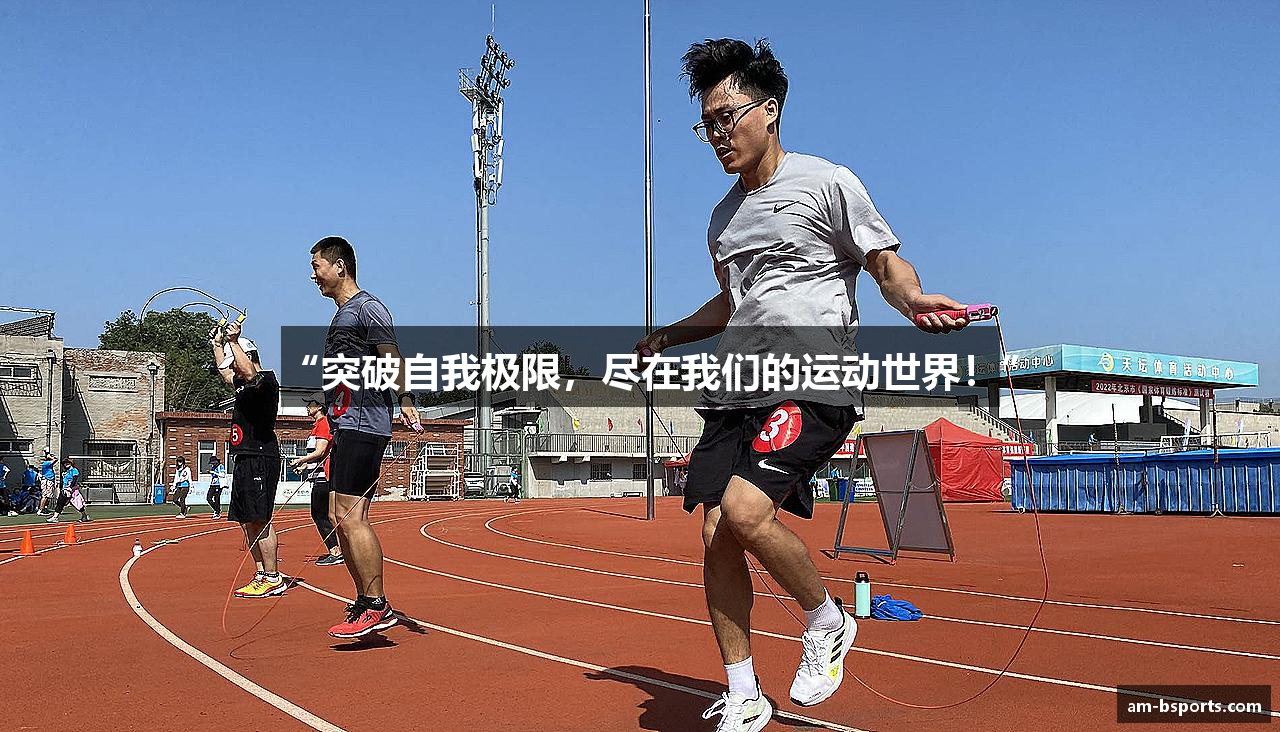 “突破自我极限，尽在我们的运动世界！”